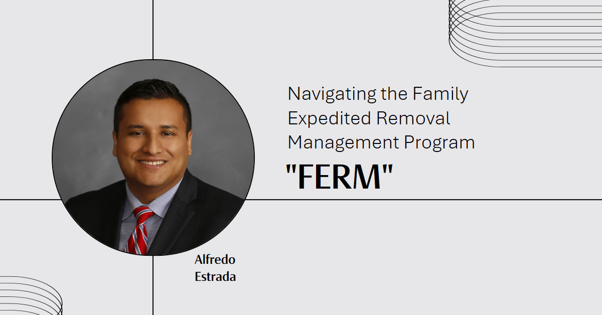 Navigating the Family Expedited Removal Management (FERM) Program: A Legal Perspective for Families